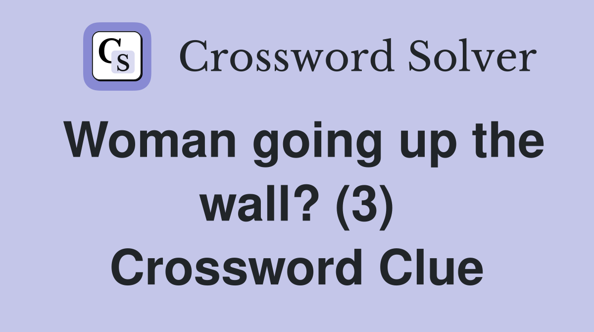 Woman going up the wall? (3) Crossword Clue