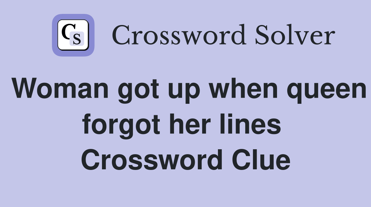 Woman got up when queen forgot her lines  Crossword Clue
