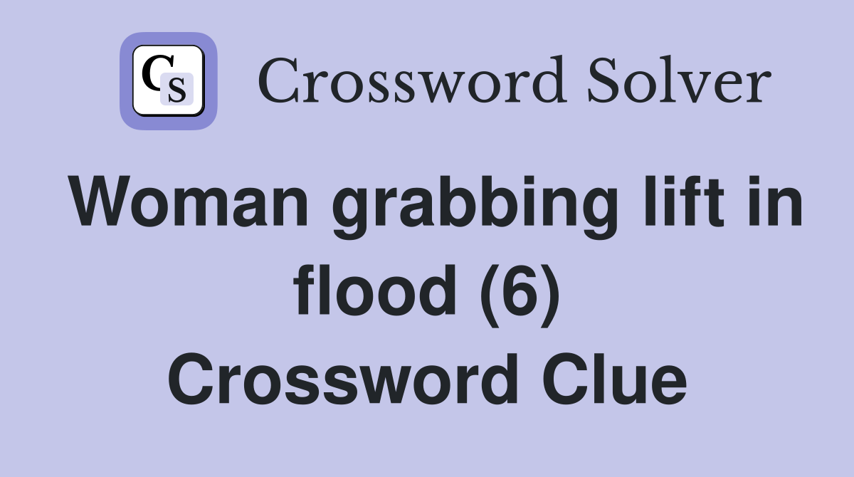 Woman grabbing lift in flood (6) Crossword Clue