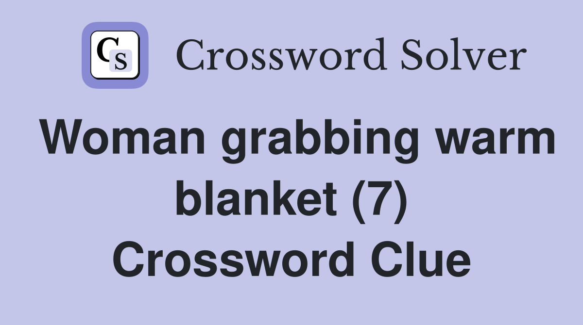 Woman grabbing warm blanket (7) Crossword Clue