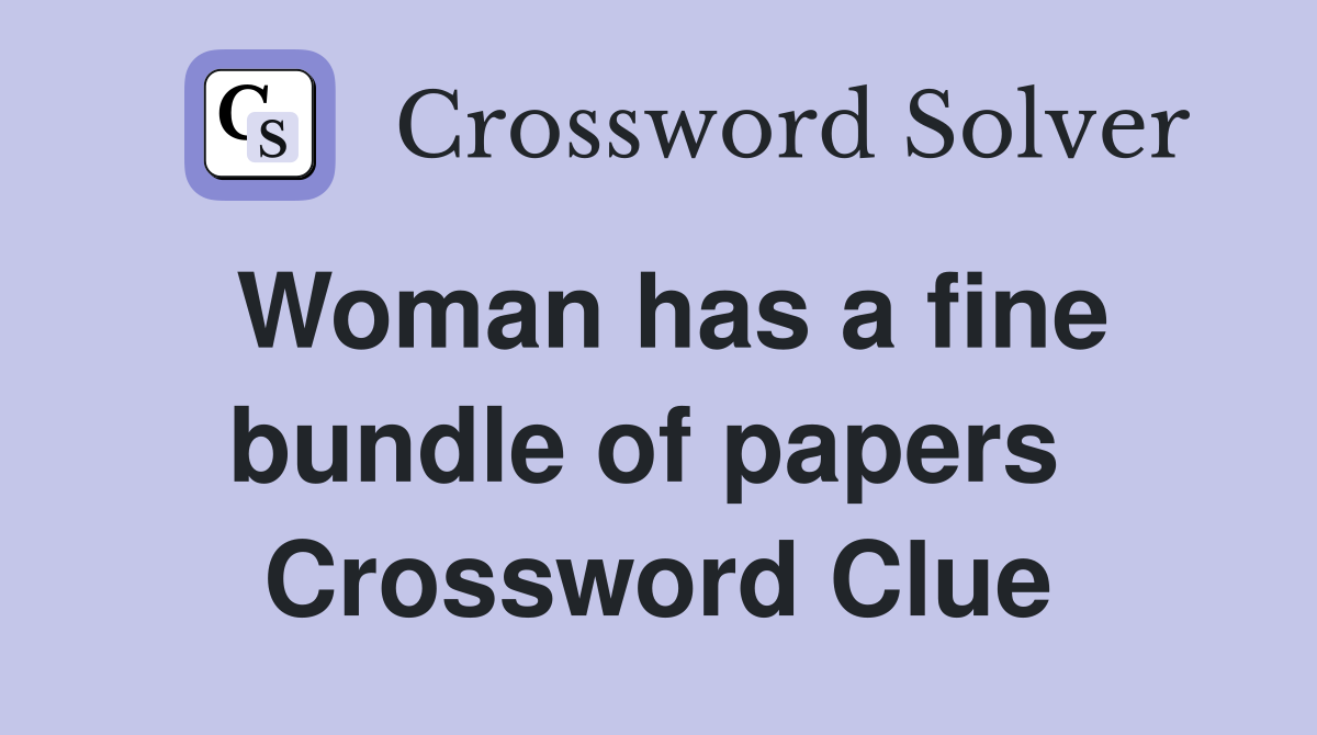 Woman has a fine bundle of papers  Crossword Clue