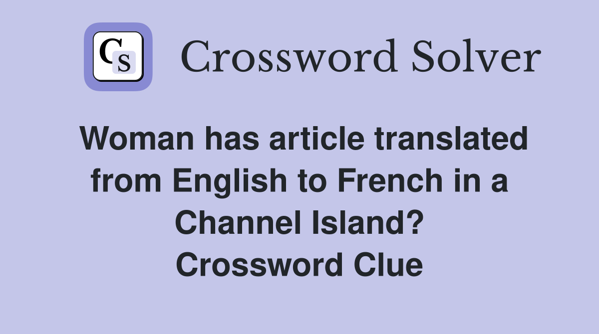 Woman has article translated from English to French in a Channel Island? Crossword Clue