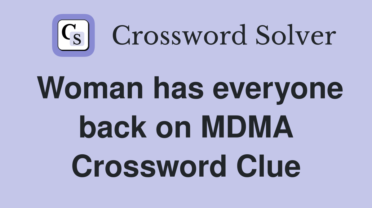 Woman has everyone back on MDMA Crossword Clue