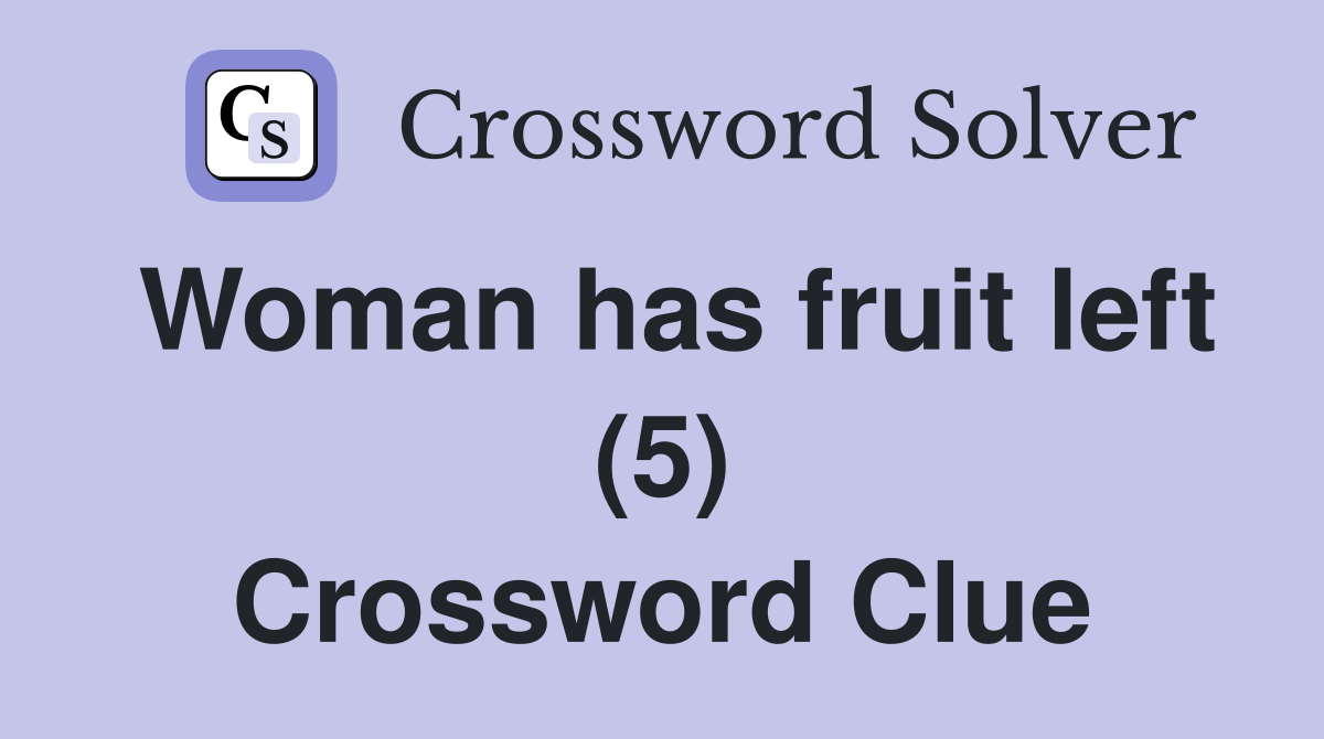 Woman has fruit left (5) Crossword Clue