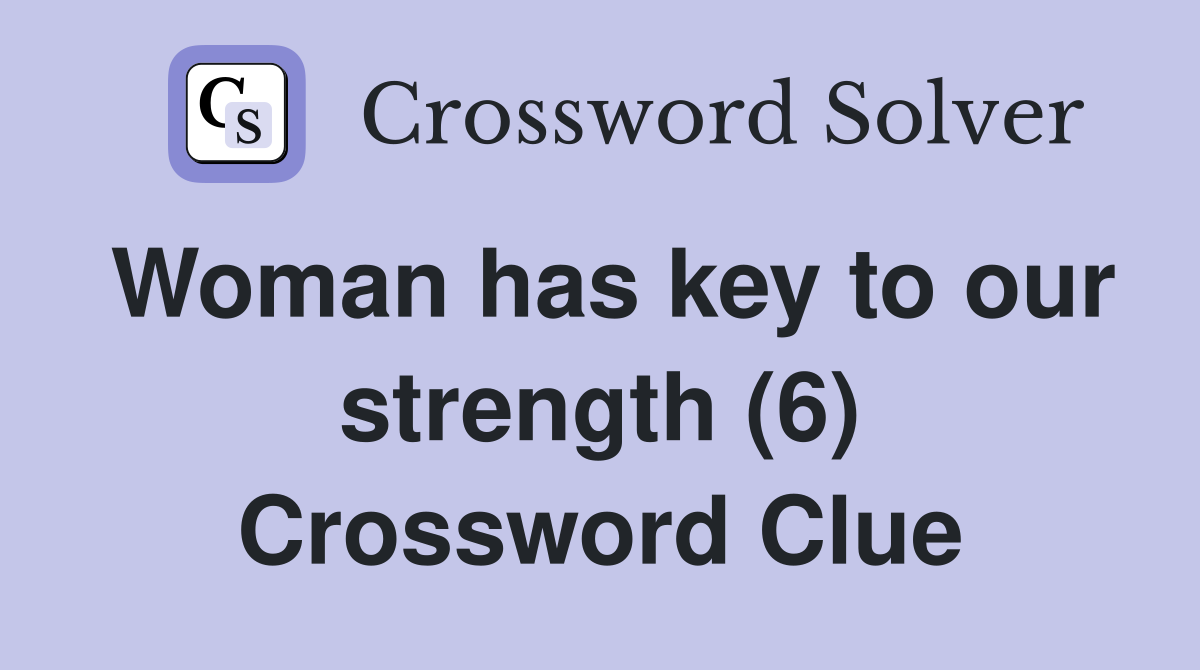 Woman has key to our strength (6) Crossword Clue