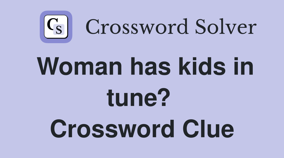 Woman has kids in tune?  Crossword Clue