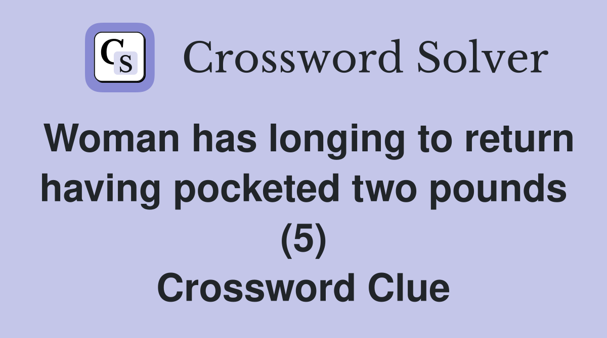 Woman has longing to return having pocketed two pounds (5) Crossword Clue