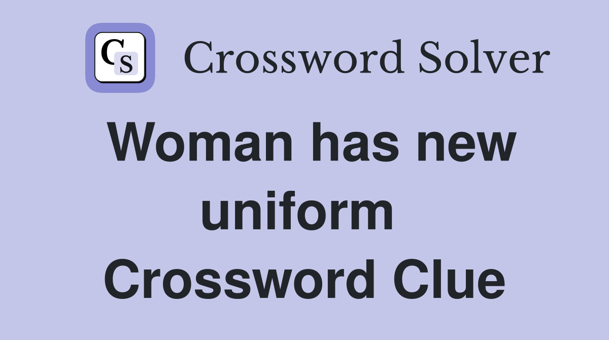 Woman has new uniform  Crossword Clue
