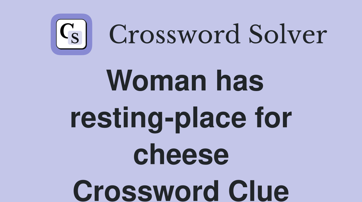 Woman has resting-place for cheese Crossword Clue