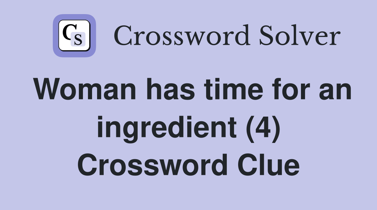 Woman has time for an ingredient (4) Crossword Clue