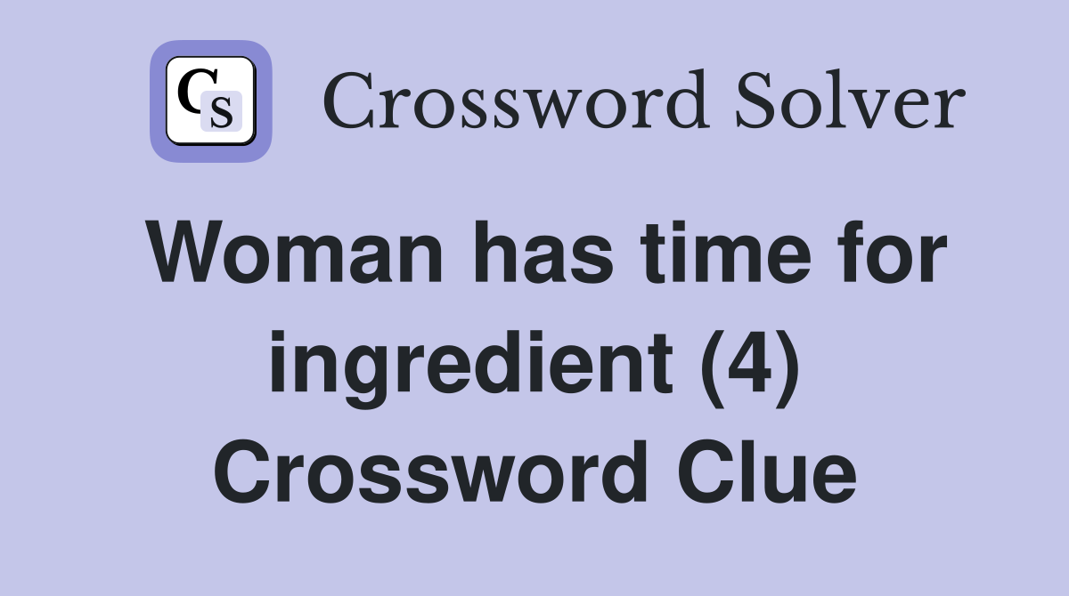 Woman has time for ingredient (4) Crossword Clue