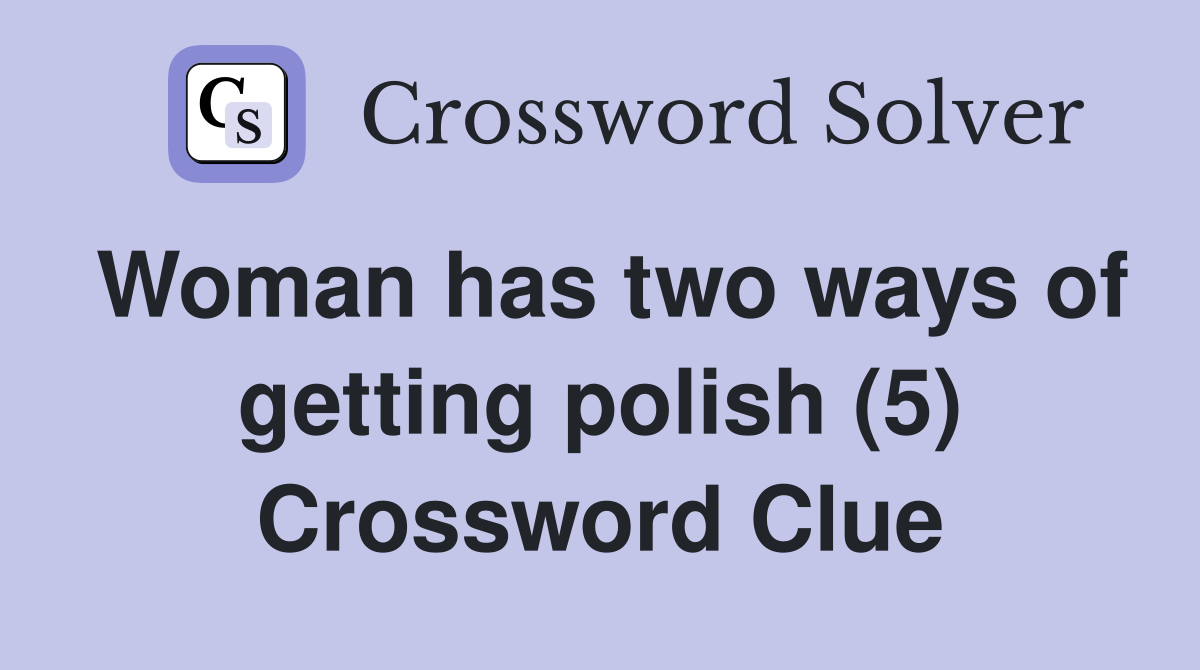 Woman has two ways of getting polish (5) Crossword Clue