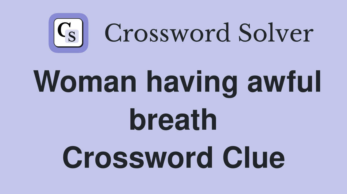 Woman having awful breath Crossword Clue