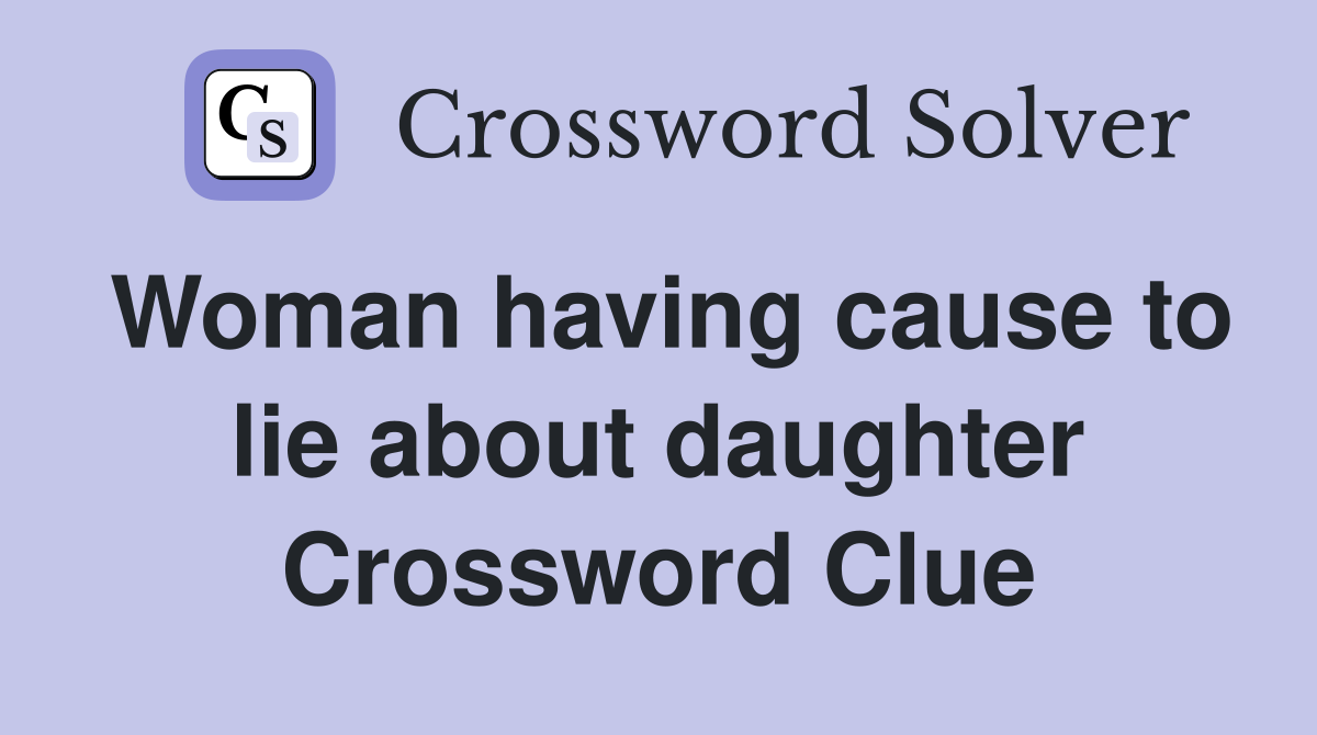 Woman having cause to lie about daughter Crossword Clue