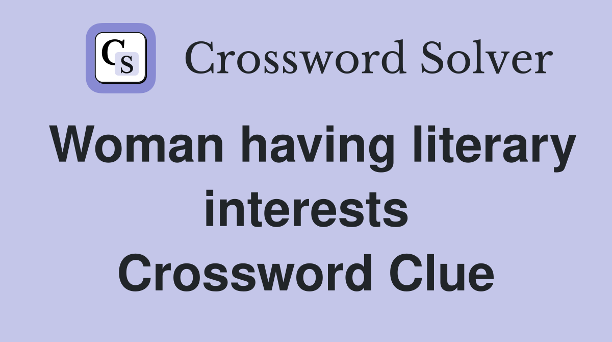 Woman having literary interests Crossword Clue