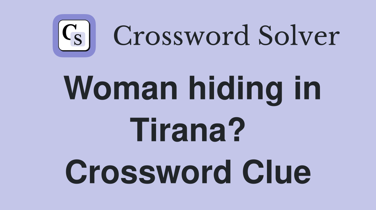 Woman hiding in Tirana? Crossword Clue