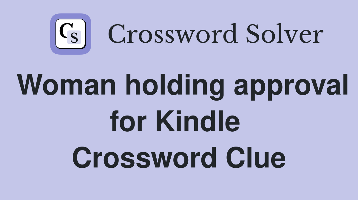 Woman holding approval for Kindle  Crossword Clue