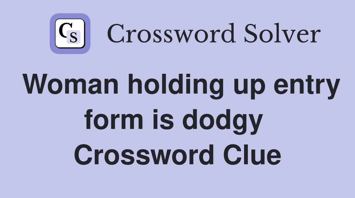 Woman holding up entry form is dodgy  Crossword Clue