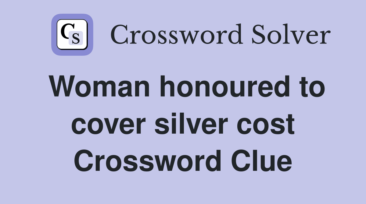 Woman honoured to cover silver cost Crossword Clue