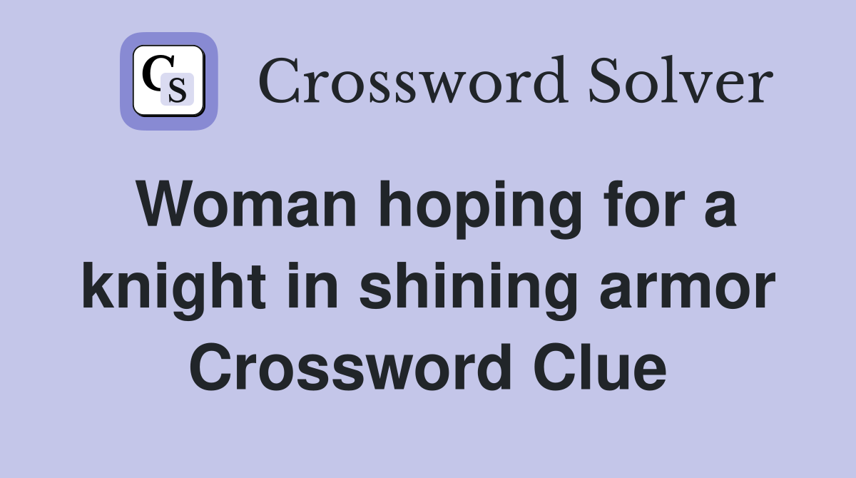 Woman hoping for a knight in shining armor Crossword Clue