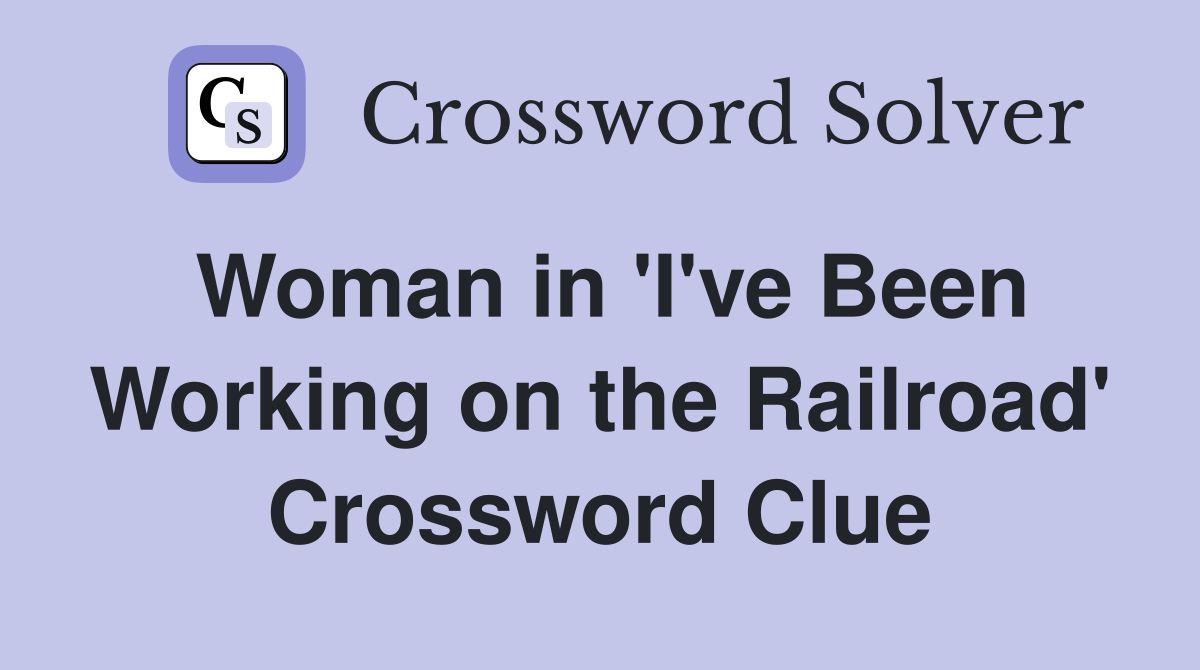 Woman in 'I've Been Working on the Railroad' Crossword Clue