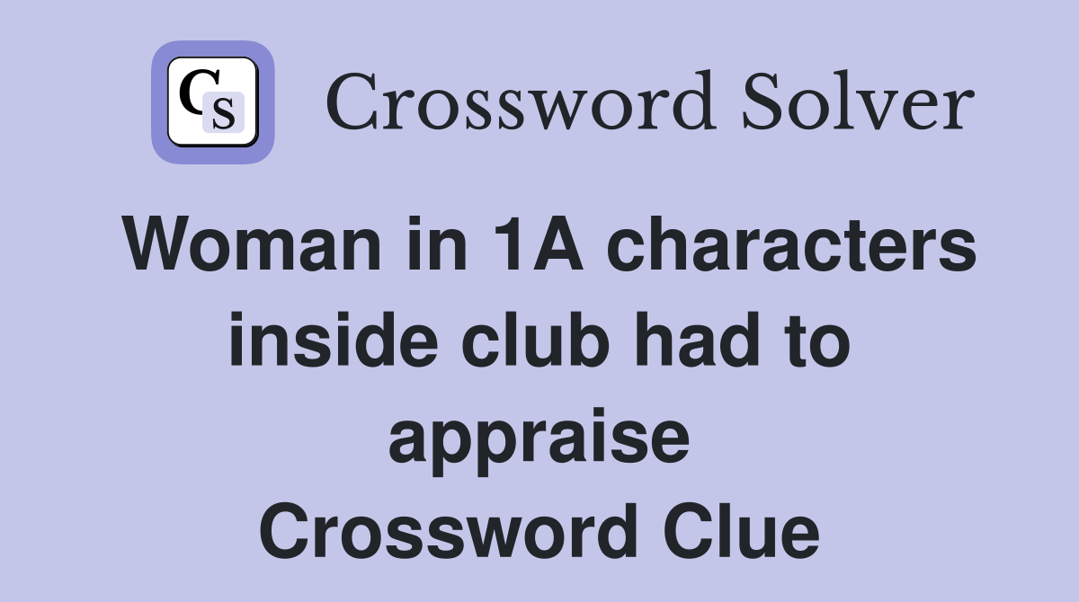 Woman in 1A characters inside club had to appraise Crossword Clue