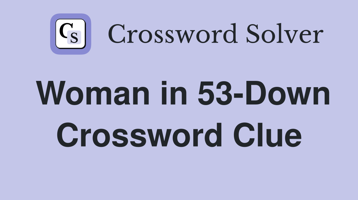 Woman in 53-Down Crossword Clue