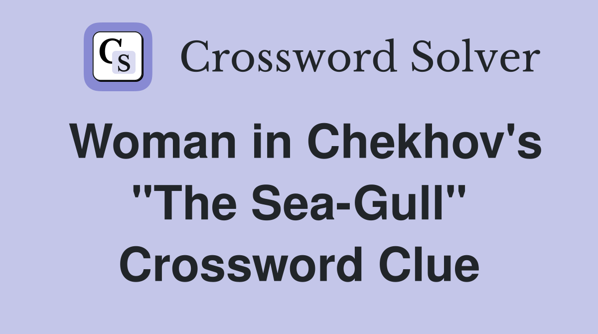 Woman in Chekhov's "The Sea-Gull" Crossword Clue