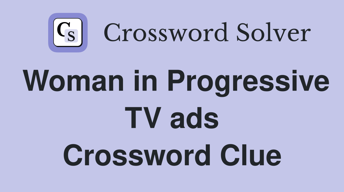 Woman in Progressive TV ads Crossword Clue