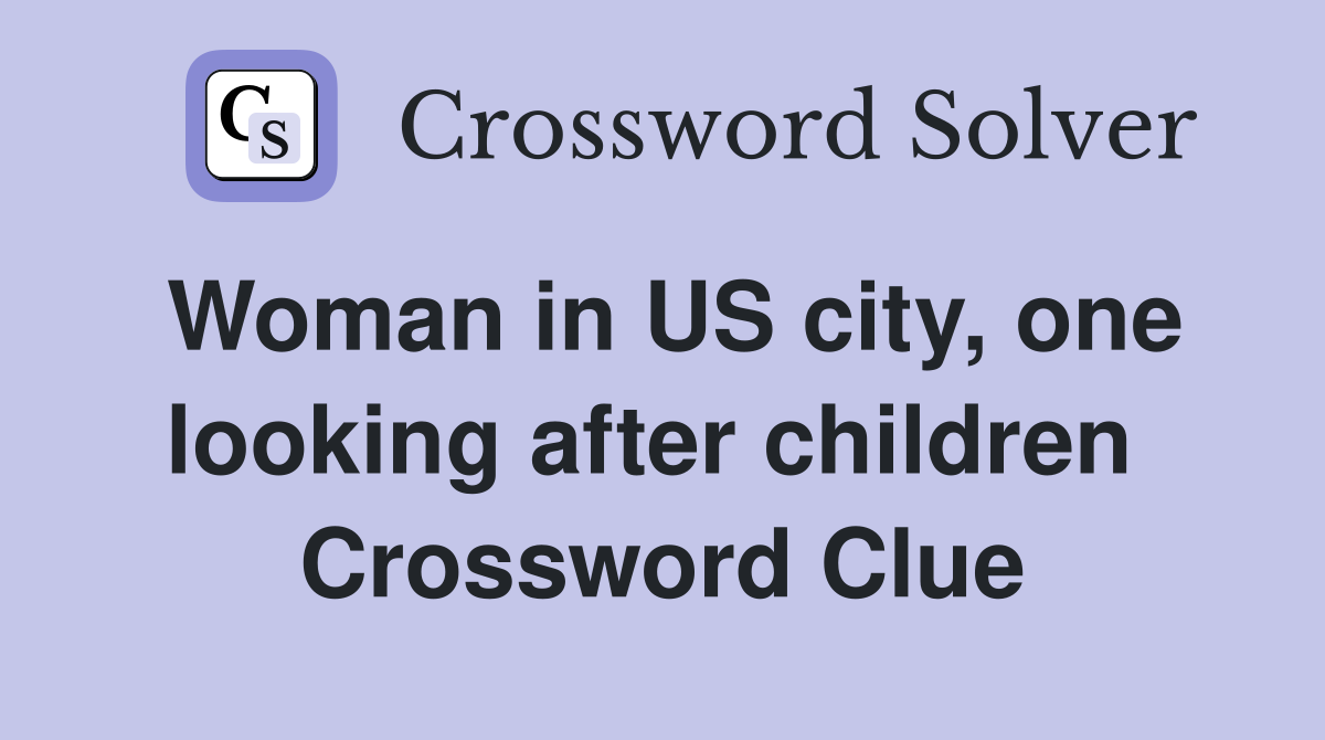 Woman in US city, one looking after children  Crossword Clue