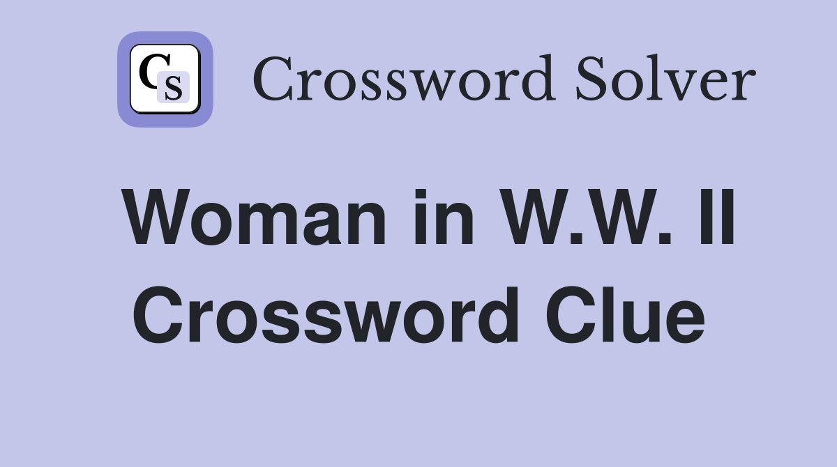 Woman in W.W. II Crossword Clue