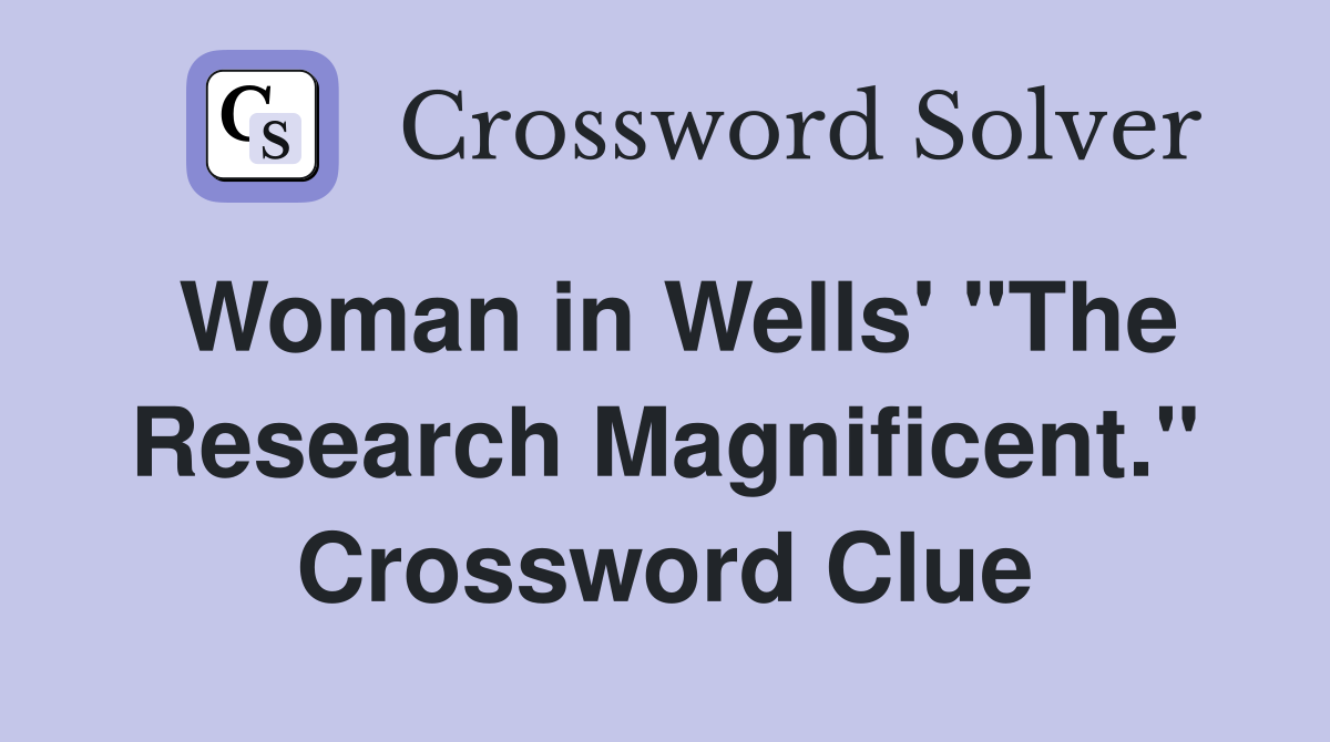Woman in Wells' "The Research Magnificent." Crossword Clue