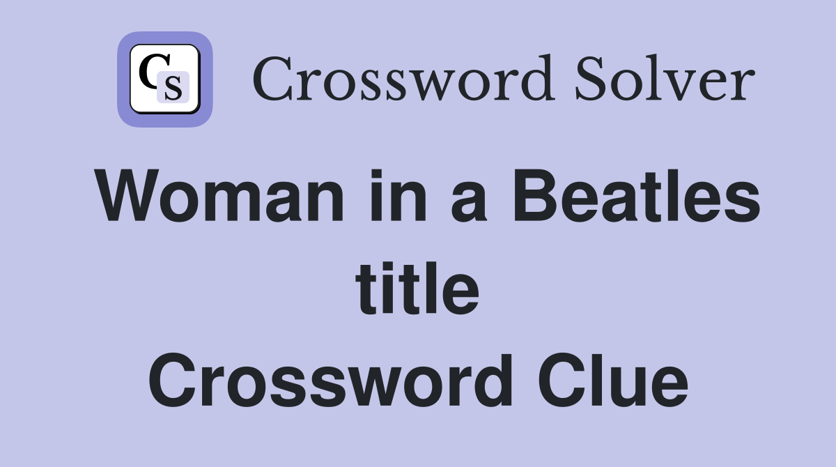 Woman in a Beatles title Crossword Clue