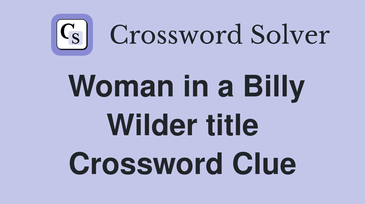 Woman in a Billy Wilder title Crossword Clue