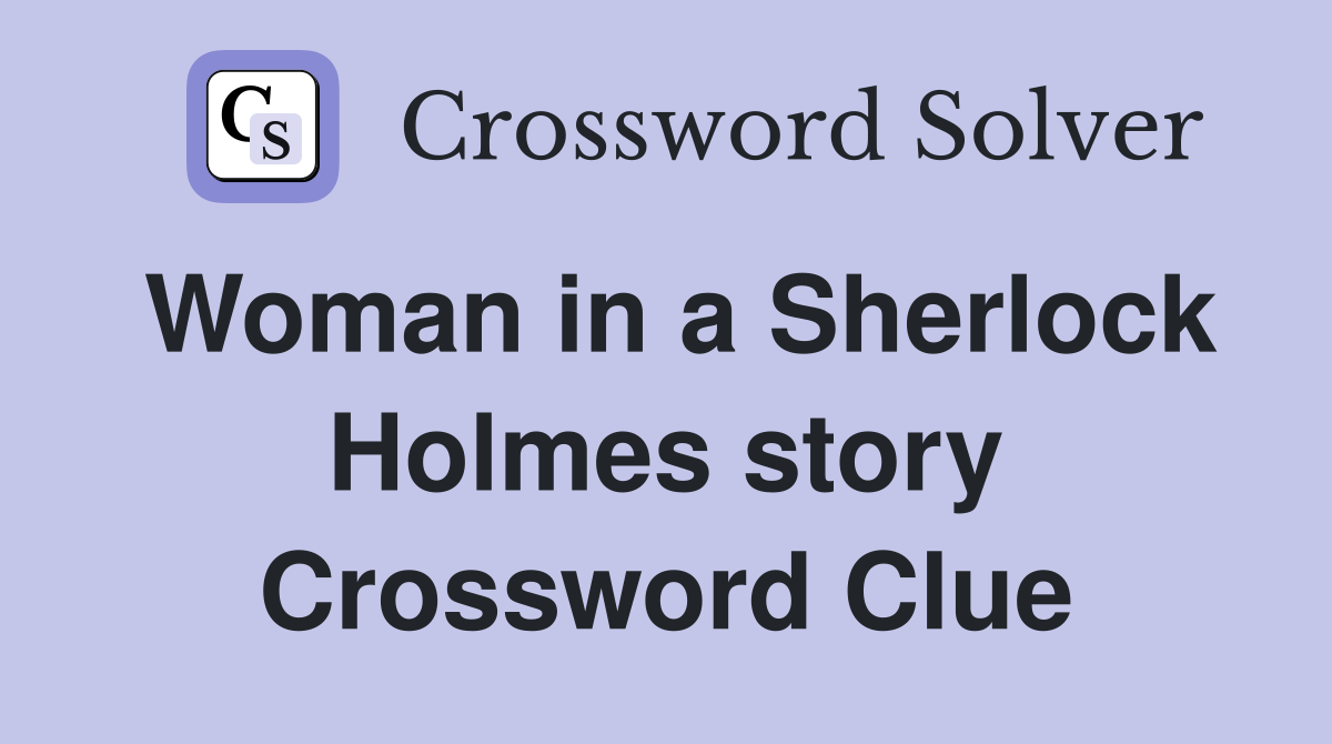 Woman in a Sherlock Holmes story Crossword Clue