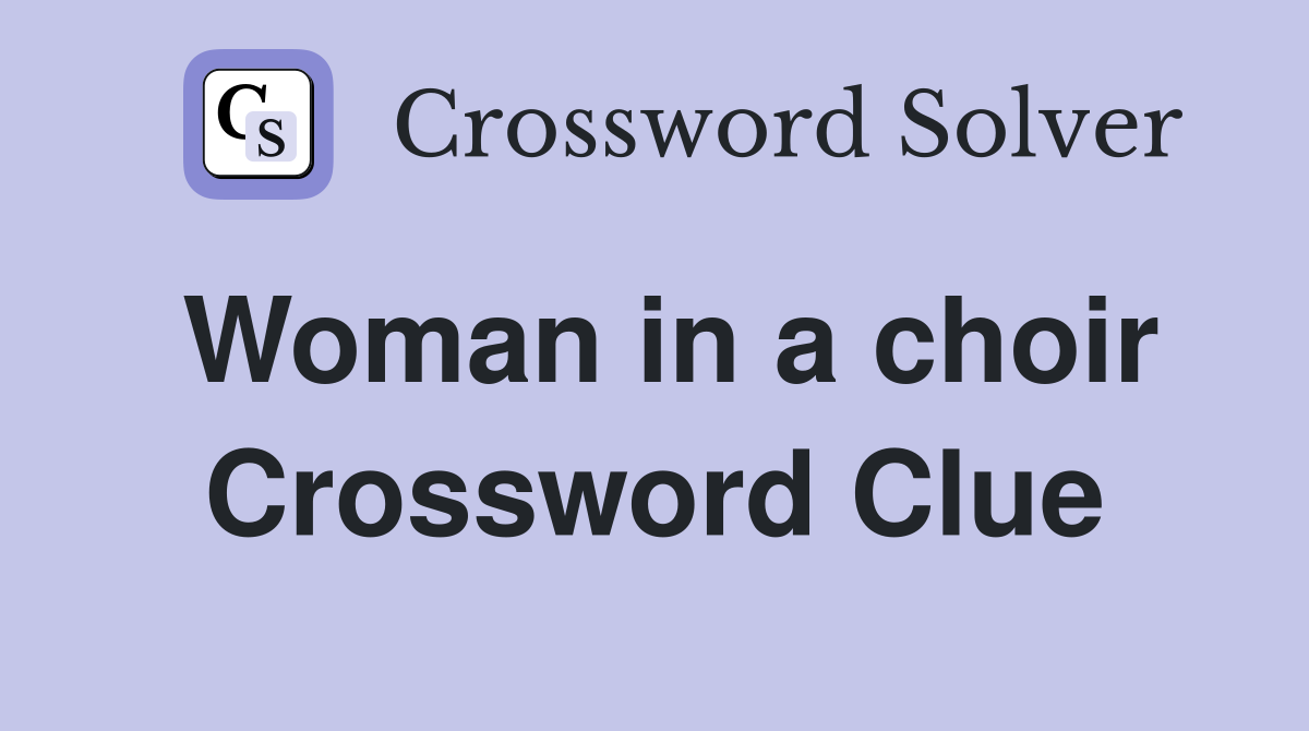 Woman in a choir Crossword Clue
