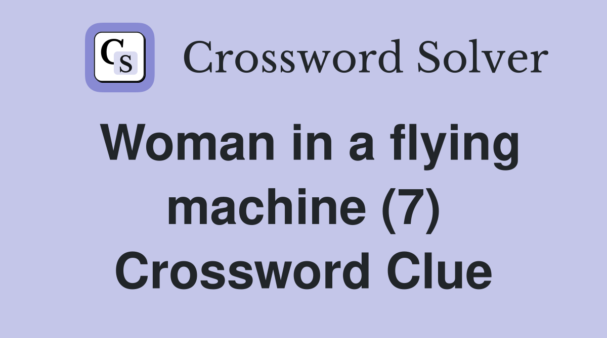 Woman in a flying machine (7) Crossword Clue