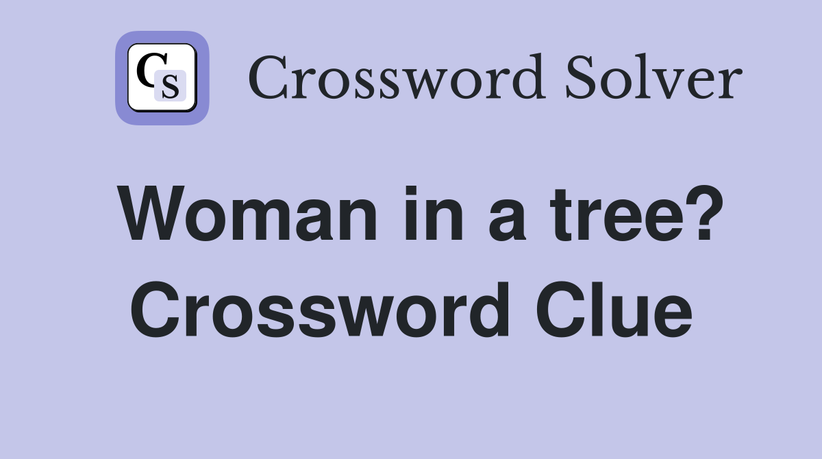 Woman in a tree? Crossword Clue