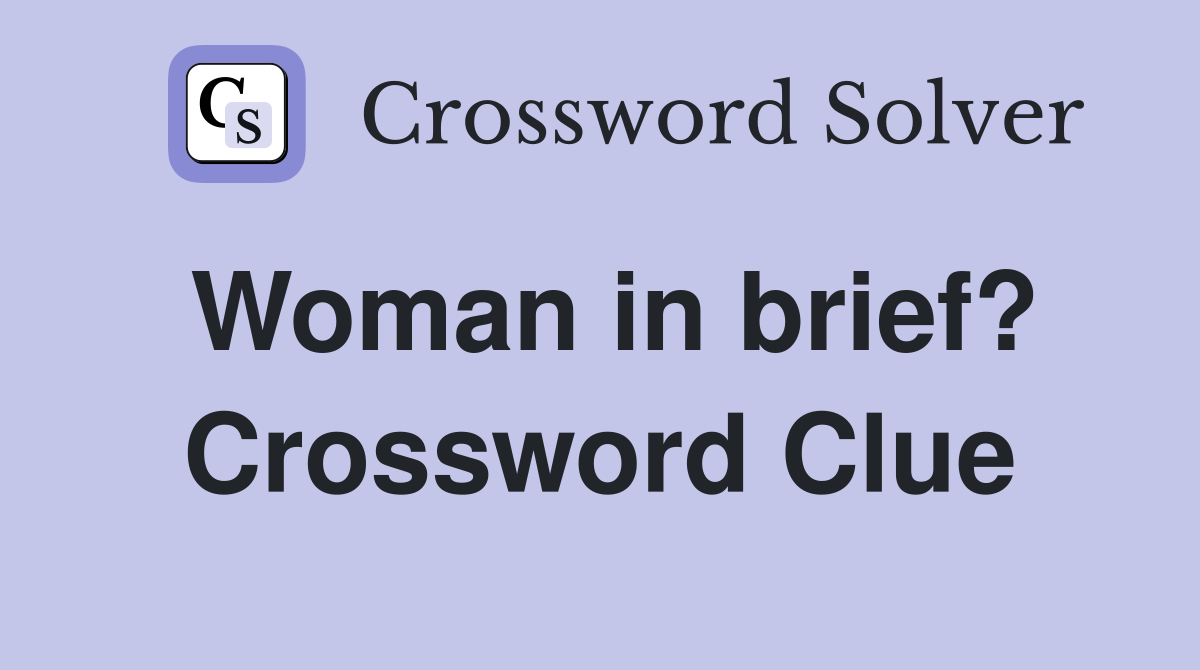 Woman in brief? Crossword Clue