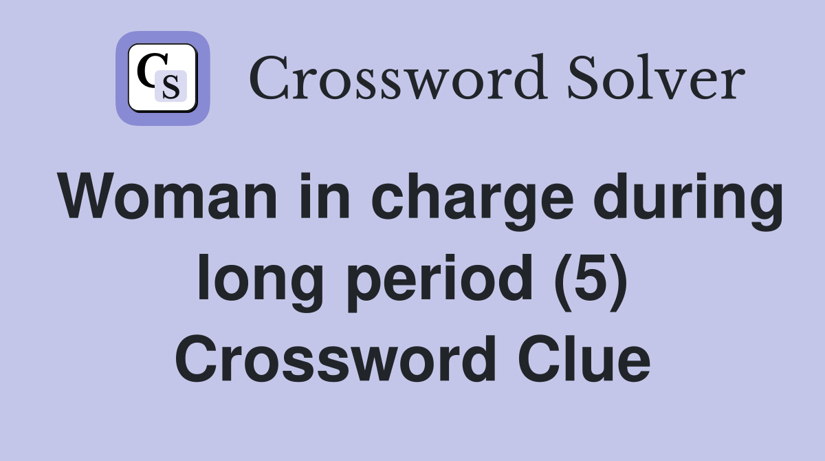 Woman in charge during long period (5) Crossword Clue