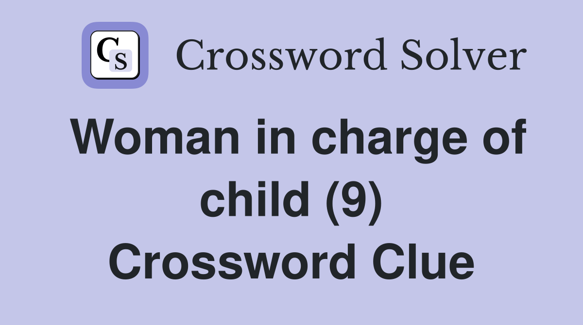 Woman in charge of child (9) Crossword Clue