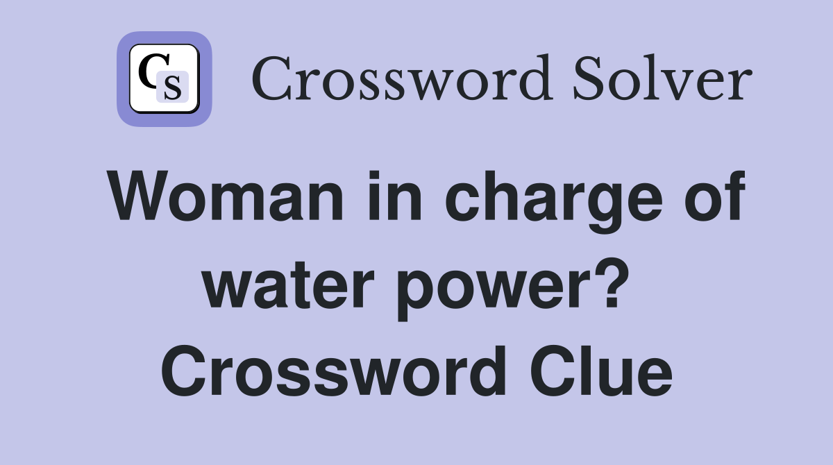 Woman in charge of water power? Crossword Clue
