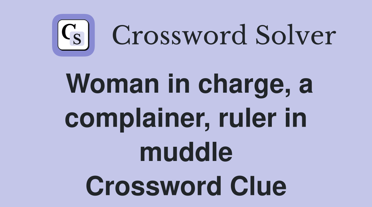 Woman in charge, a complainer, ruler in muddle Crossword Clue