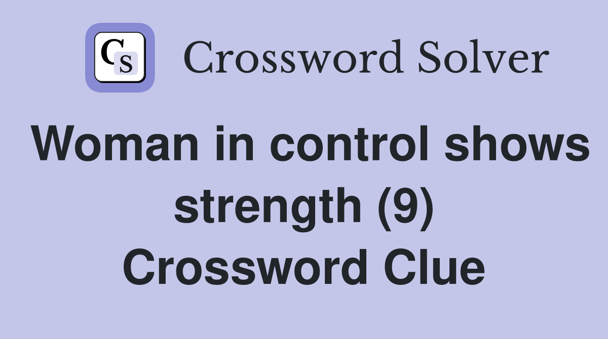 Woman in control shows strength (9) Crossword Clue