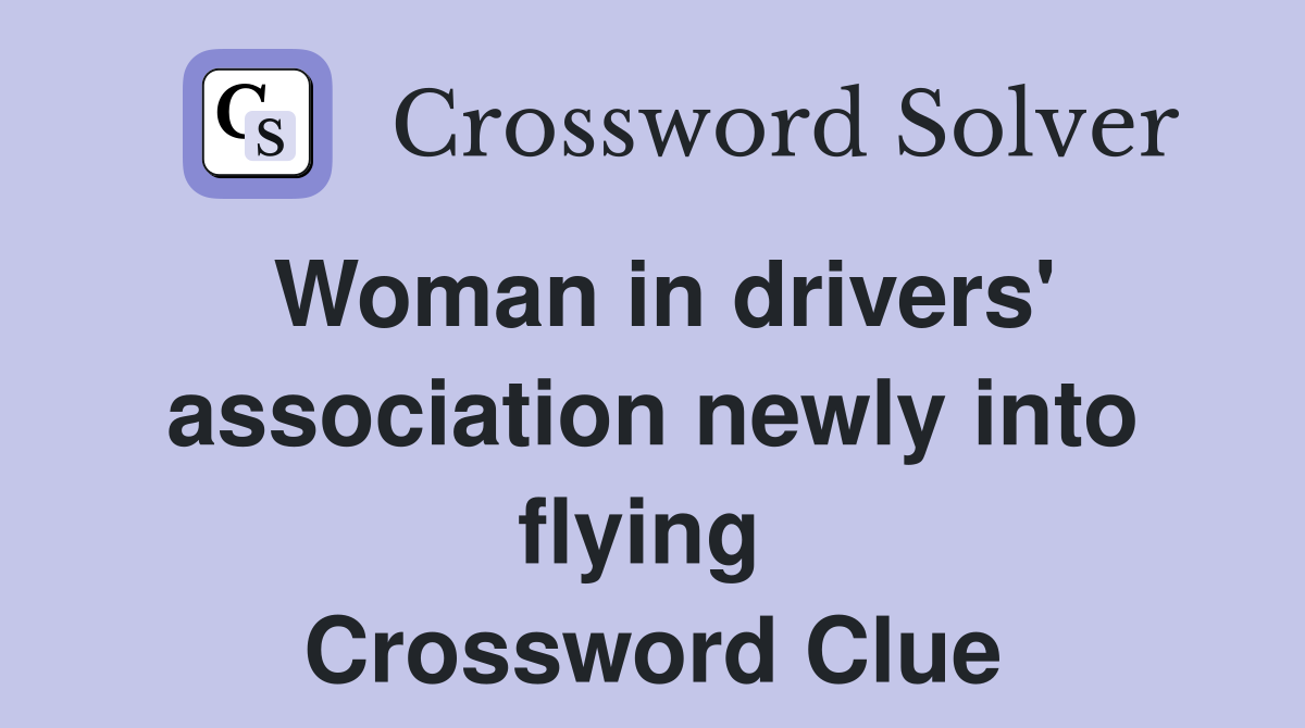 Woman in drivers' association newly into flying  Crossword Clue