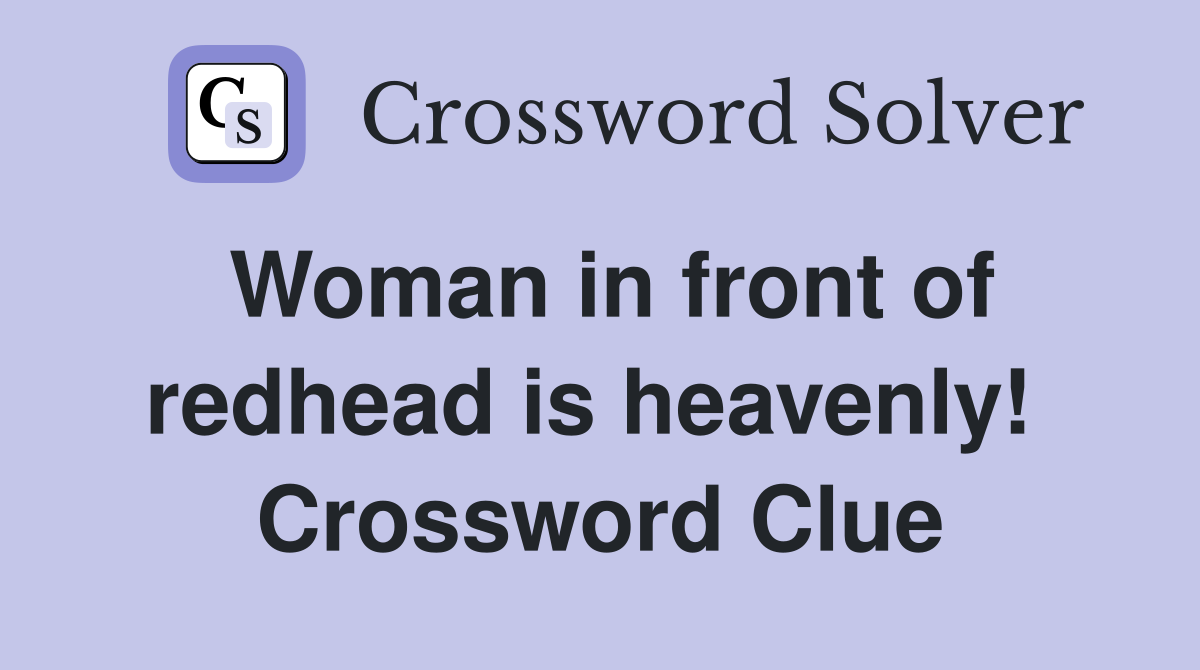 Woman in front of redhead is heavenly!  Crossword Clue