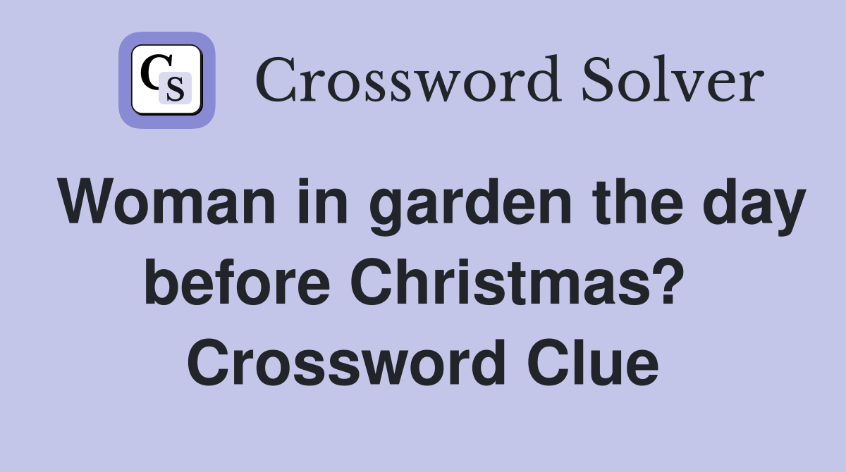 Woman in garden the day before Christmas?  Crossword Clue