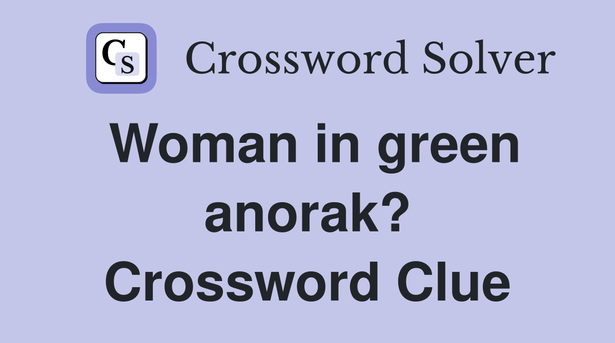 Woman in green anorak? Crossword Clue