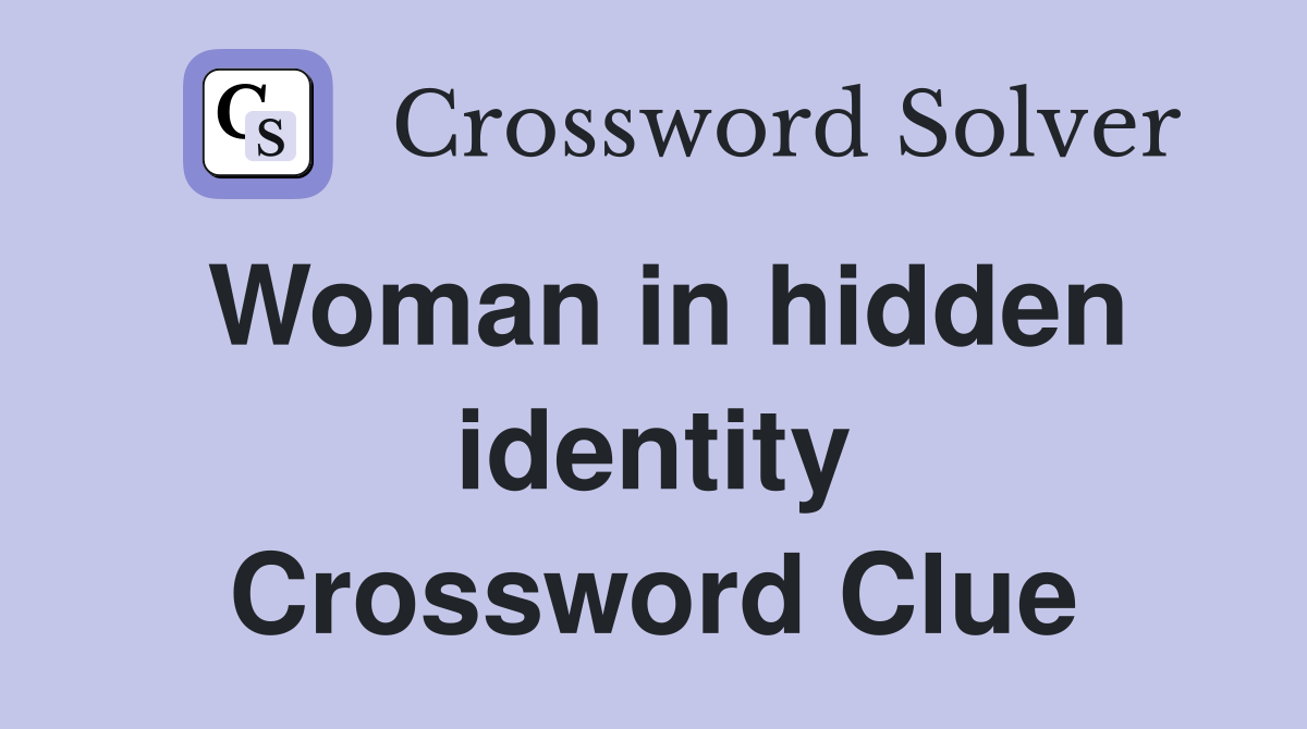Woman in hidden identity Crossword Clue