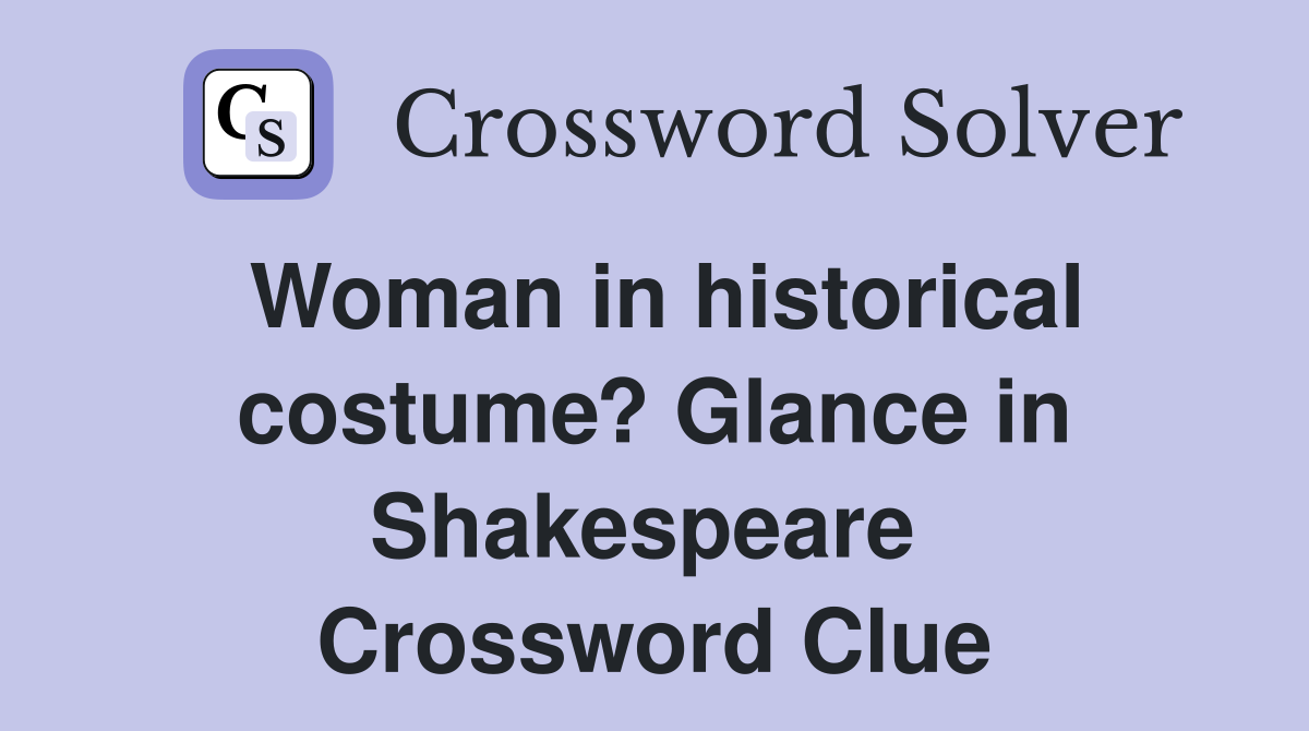 Woman in historical costume? Glance in Shakespeare  Crossword Clue